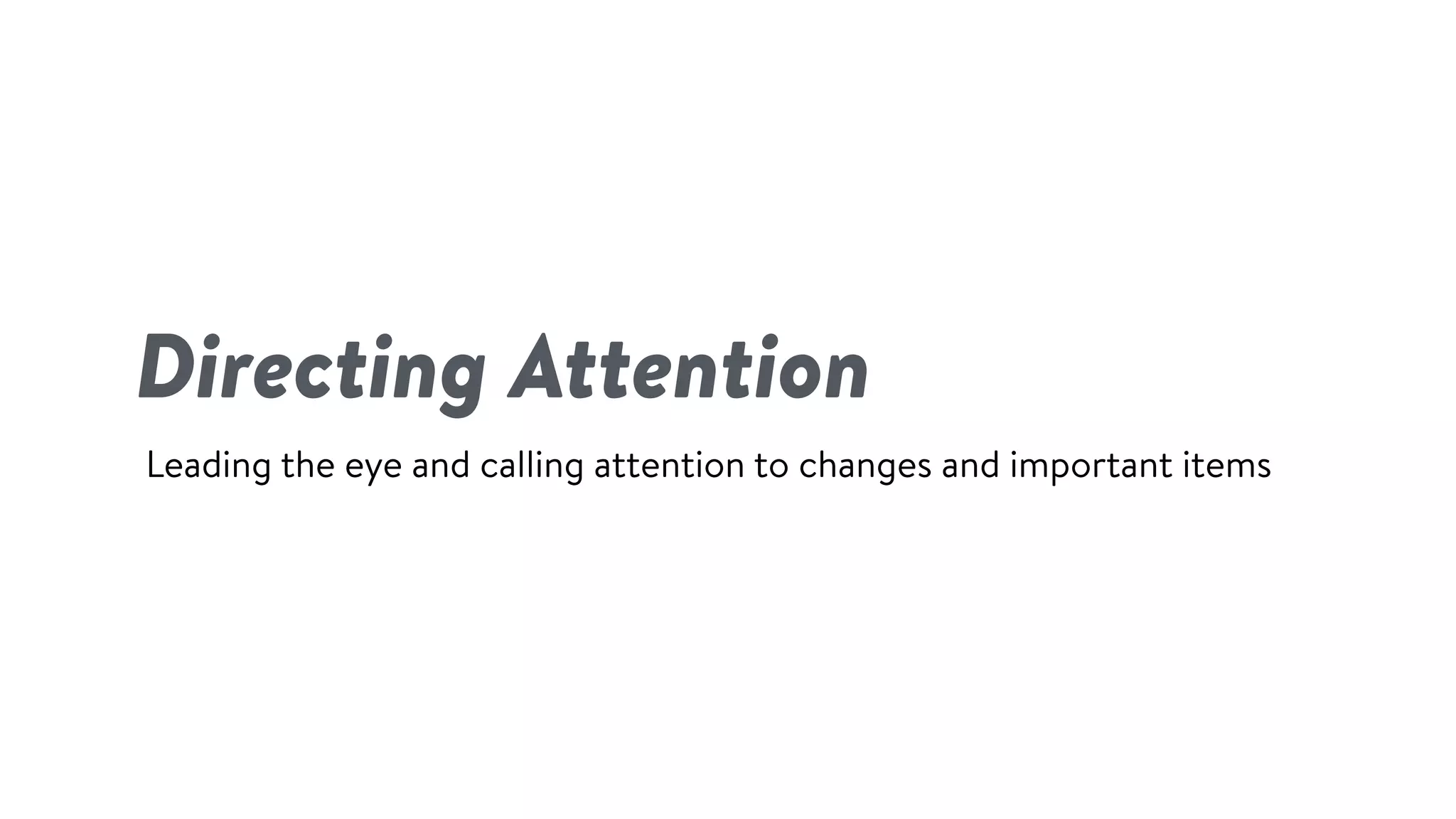 Directing Attention
Leading the eye and calling attention to changes and important items
 