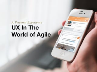 UX In The  
World of Agile
A Personal Experience
 