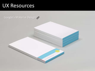 UX Resources
Google’s Material Design
 