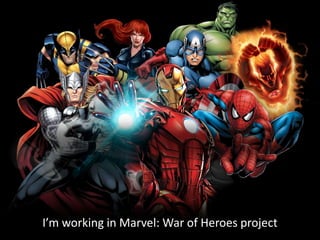 I’m working in Marvel: War of Heroes project
 