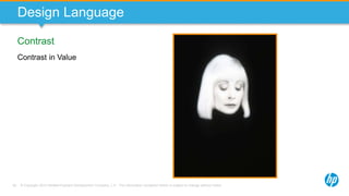© Copyright 2013 Hewlett-Packard Development Company, L.P. The information contained herein is subject to change without notice.50
Design Language
Contrast
Contrast in Value
 