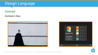 © Copyright 2013 Hewlett-Packard Development Company, L.P. The information contained herein is subject to change without notice.53
Design Language
Contrast
Contrast in Size
 