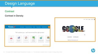 © Copyright 2013 Hewlett-Packard Development Company, L.P. The information contained herein is subject to change without notice.56
Design Language
Contrast
Contrast in Density
 