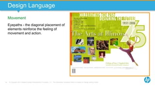 © Copyright 2013 Hewlett-Packard Development Company, L.P. The information contained herein is subject to change without notice.61
Design Language
Movement
Eyepaths - the diagonal placement of
elements reinforce the feeling of
movement and action.
 