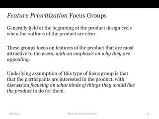 Feature Prioritization Focus Groups
Generally held at the beginning of the product design cycle
when the outlines of the p...