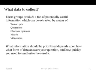 What data to collect?
Focus groups produce a ton of potentially useful
information which can be extracted by means of:
   ...