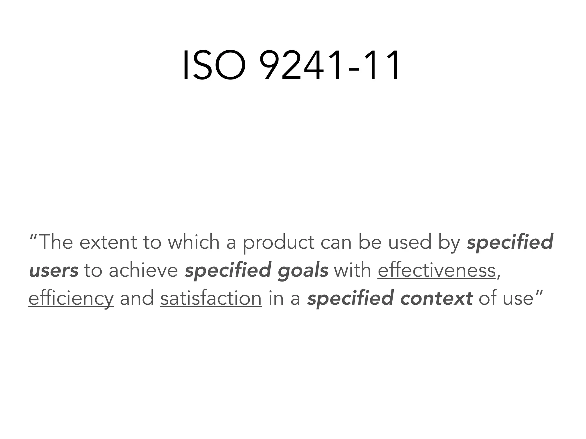 “The extent to which a product can be used by specified
users to achieve specified goals with effectiveness,
efficiency and satisfaction in a specified context of use”
ISO 9241-11
 
