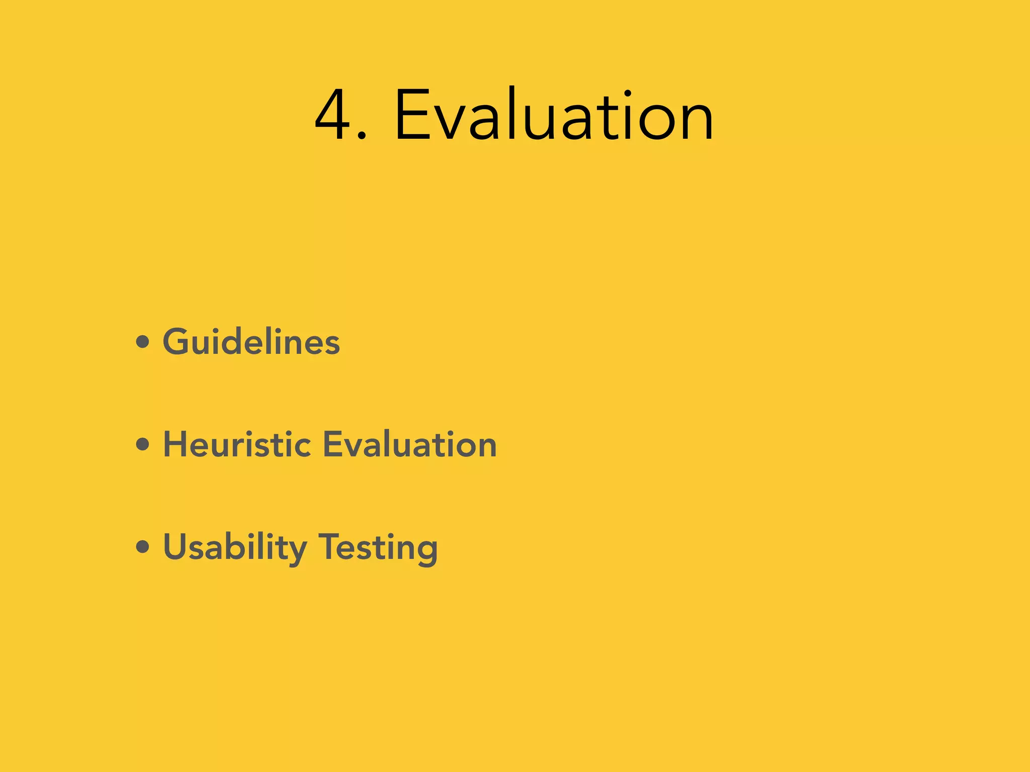 4. Evaluation
• Guidelines
• Heuristic Evaluation
• Usability Testing
 