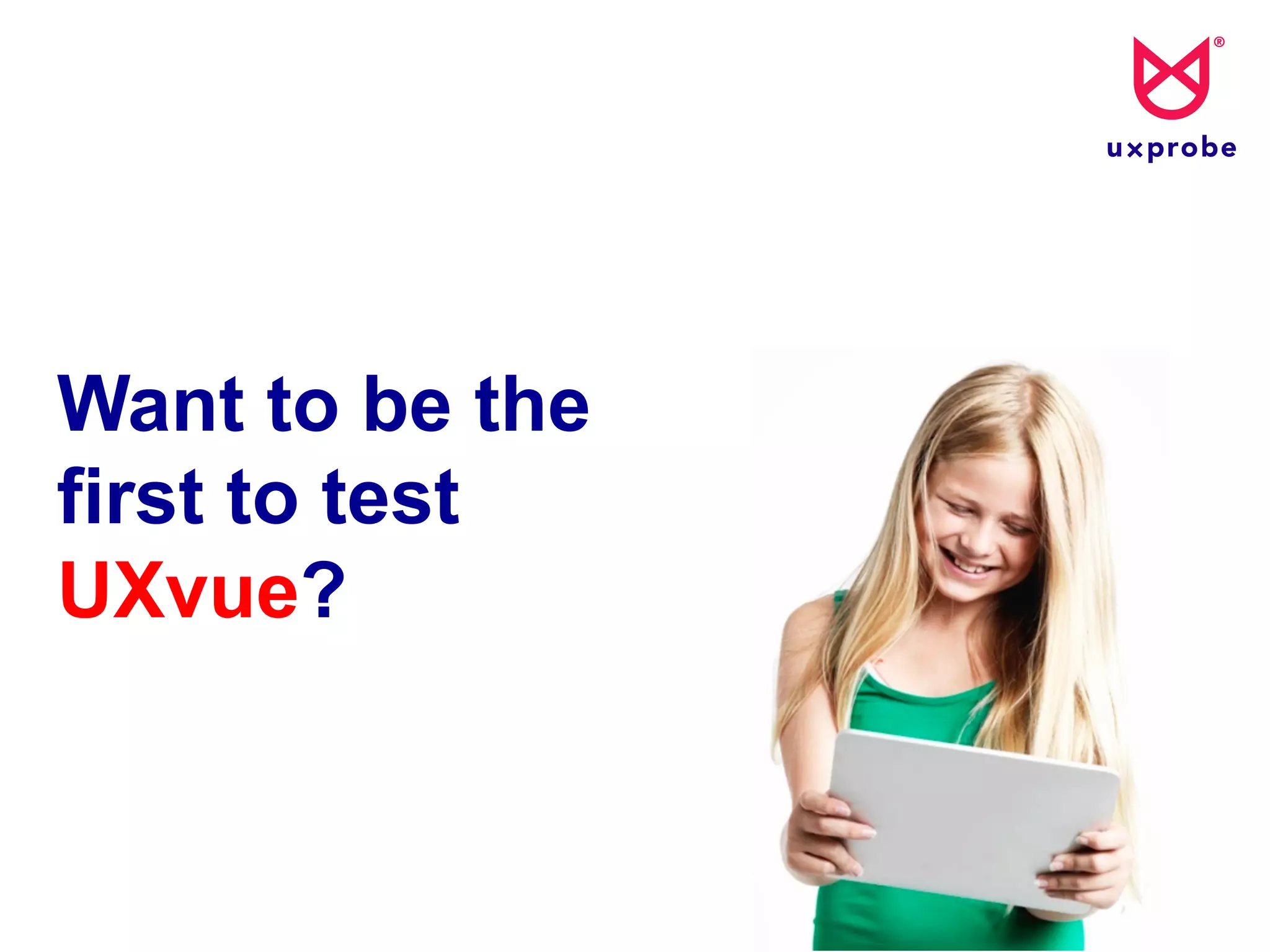 Want to be the
first to test
UXvue?
 