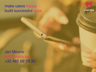 make users happy
build successful apps
Jan Moons
jan@uxpro.be
+32 485 69 78 35
 