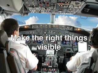 Make the right things
visible
 