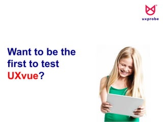 Want to be the
first to test
UXvue?
 
