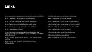 https://wordpress.org/support/article/roles-and-capabilities/	
https://wordpress.org/plugins/user-role-editor/	
https://github.com/rmccue/experimental-navigation	
https://glueckpress.com/10483/minimal-admin-menu/	
https://wordpress.org/plugins/admin-menu-editor/	
https://adminmenueditor.com/	
https://developer.wordpress.org/plugins/wordpress-org/
detailed-plugin-guidelines/#11-plugins-should-not-hijack-the-
admin-dashboard	
https://voneff.de/de/achtung-ueberfall-full-screen-plugin-
werbung/	
https://developer.wordpress.org/reference/hooks/
admin_notices/	
https://wordpress.org/plugins/simple-history/	
https://wordpress.org/plugins/stream/	
https://wordpress.org/plugins/ap-stream-to-slack/	
https://wordpress.org/plugins/ap-stream-to-rocket/	
https://wordpress.org/plugins/ap-stream-to-gelf/	
https://wordpress.org/plugins/unagi/	
https://wordpress.org/plugins/notification/	
https://bracketspace.com/pricing/	
https://wordpress.org/plugins/user-switching/
Links
 