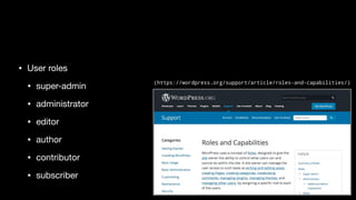 • User roles
• super-admin

• administrator

• editor

• author

• contributor

• subscriber
(https://wordpress.org/support/article/roles-and-capabilities/)
 