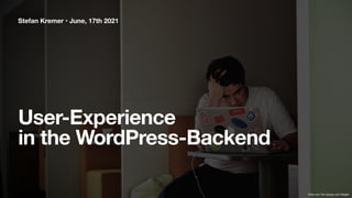User-Experience  
in the WordPress-Backend
Stefan Kremer • June, 17th 2021
Foto von Tim Gouw von Pexels
 