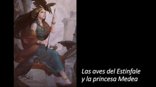 Las aves del Estinfale
y la princesa Medea
 
