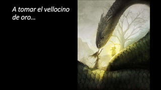 A tomar el vellocino
de oro…
 