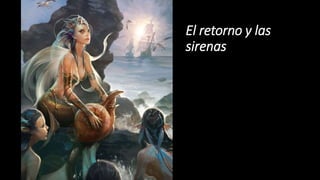 El retorno y las
sirenas
 