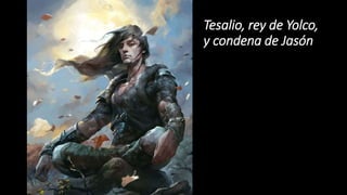 Tesalio, rey de Yolco,
y condena de Jasón
 