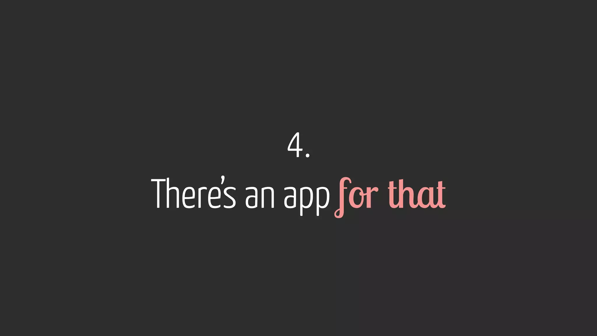 4.  
There’s an app for that
 