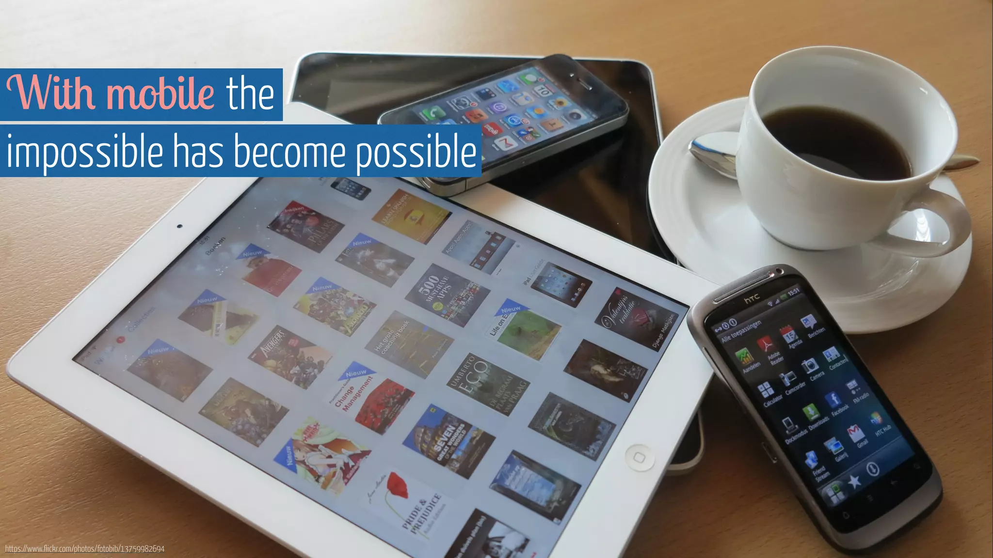 https://www.flickr.com/photos/fotobib/13759982694
With mobile the  
impossible has become possible
 