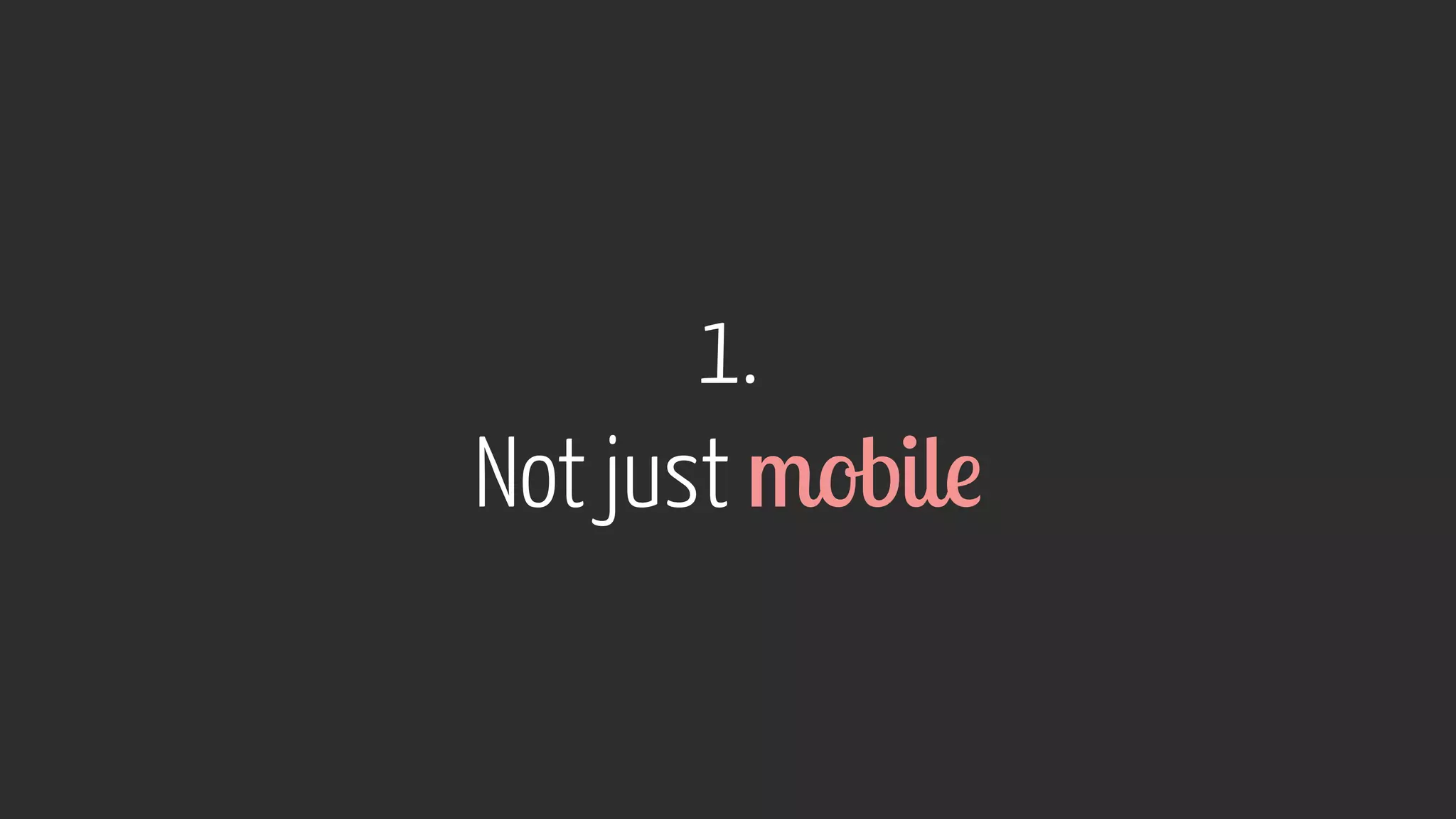 1.  
Not just mobile
 