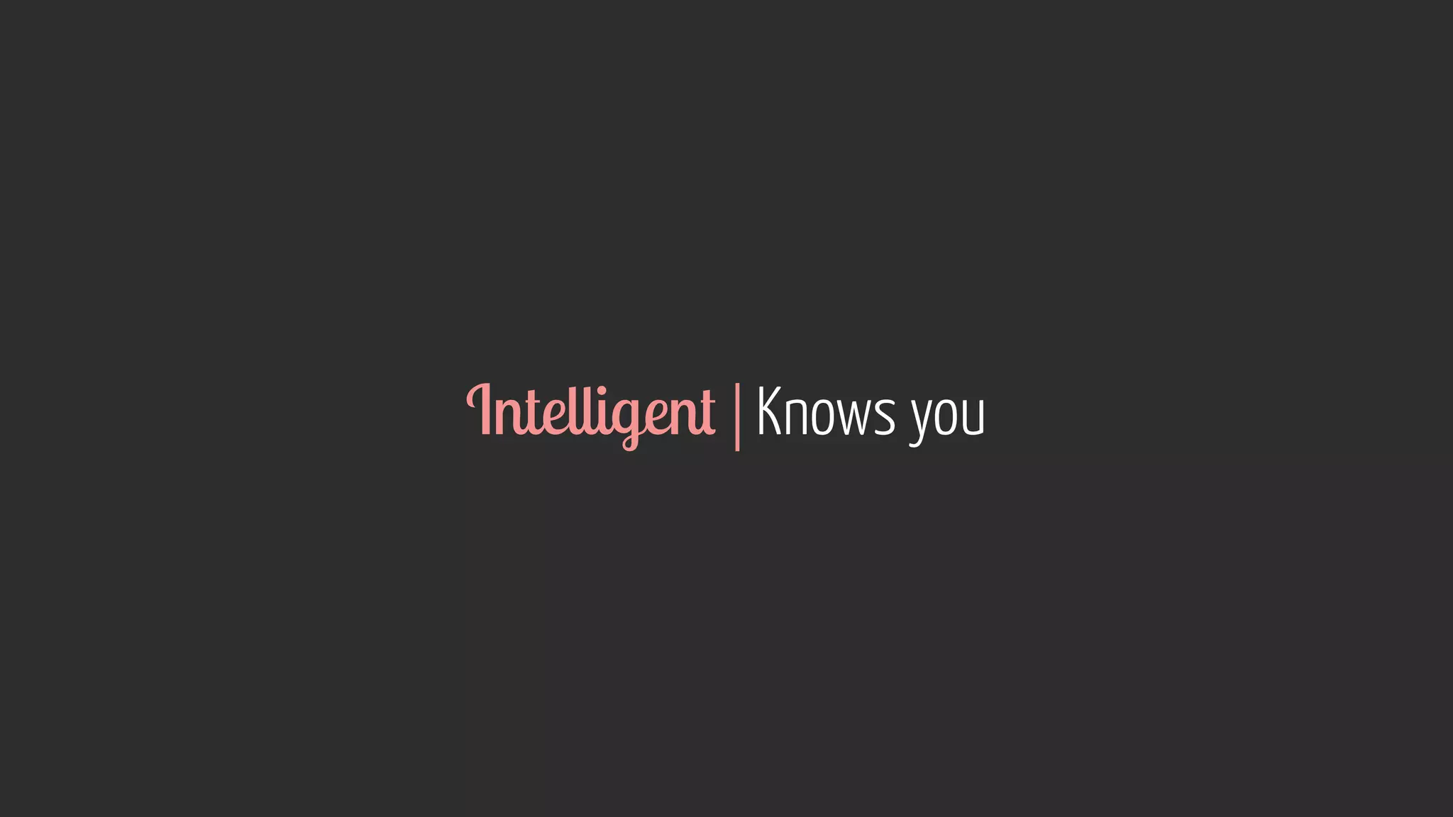 Intelligent | Knows you
 