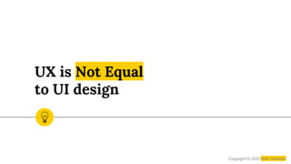 UX is Not Equal
to UI design
Copyright © 2022 Rifat Talukder
 