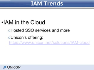 IAM Trends
•IAM in the Cloud
○Hosted SSO services and more
○Unicon’s offering:
https://www.unicon.net/solutions/IAM-cloud
 
