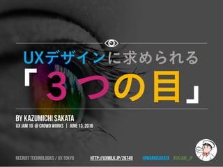 BY KAZUMICHI SAKATA
UX JAM 10 @ Crowd works | JUNE 13, 2016
http://uxmilk.jp/26749 @mariosakata #uxjam_jpRecruit technologies / ux tokyo