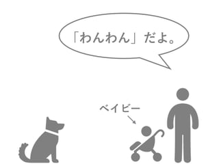 「わんわん」だよ。
ベイビー
 