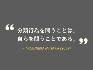 – NOBUHIRO MINAKA (2009)
分類行為を問うことは、
自らを問うことである。
 