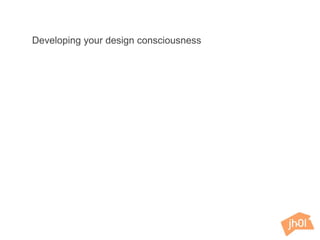 Developing your design consciousness
 