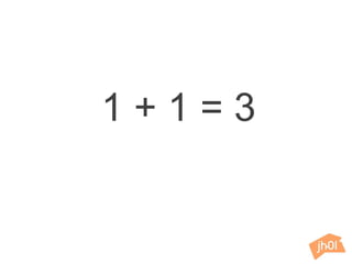 1 + 1 = 3
 