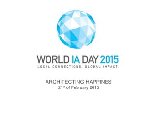 ARCHITECTING HAPPINES
21st of February 2015
 
