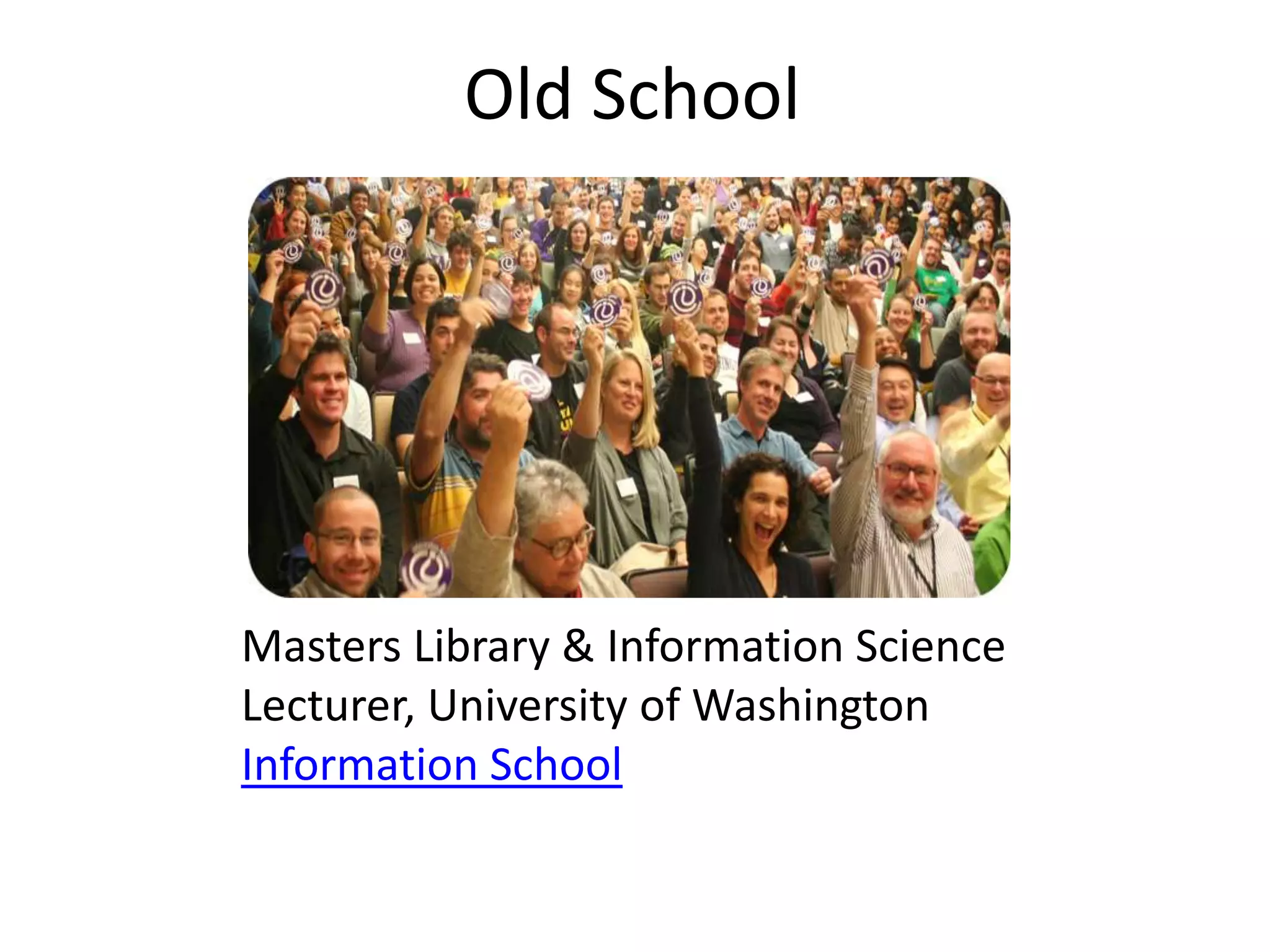 Old School




Masters Library & Information Science
Lecturer, University of Washington
Information School
 
