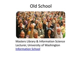 Old School




Masters Library & Information Science
Lecturer, University of Washington
Information School
 