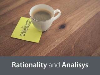 Rationality and Analisys
 