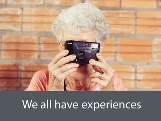 We all have experiences
 