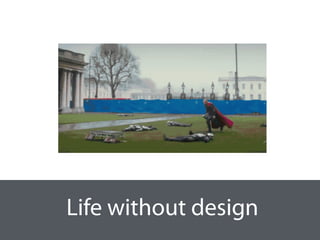 Life without design
 