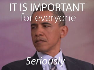 IT IS IMPORTANT
for everyone
Seriously
 