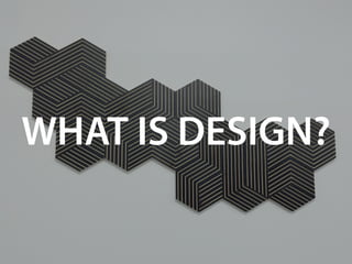WHAT IS DESIGN?
 