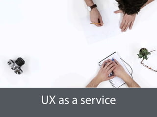 UX as a service
 