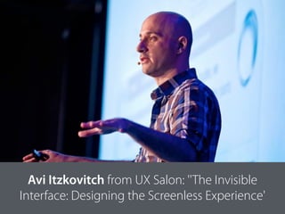 Avi Itzkovitch from UX Salon: ''The Invisible
Interface: Designing the Screenless Experience'
 