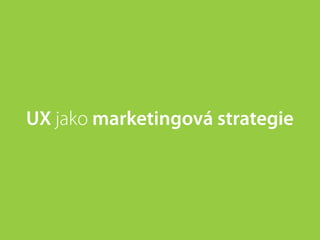 UX jako marketingová strategie
 