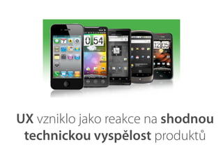 UX vzniklo jako reakce na shodnou
 technickou vyspělost produktů
 