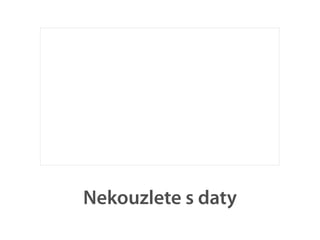 Nekouzlete s daty
 