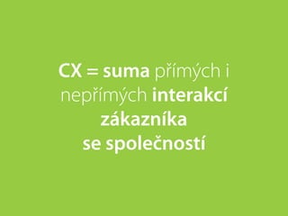 CX = suma přímých i
nepřímých interakcí
     zákazníka
  se společností
 