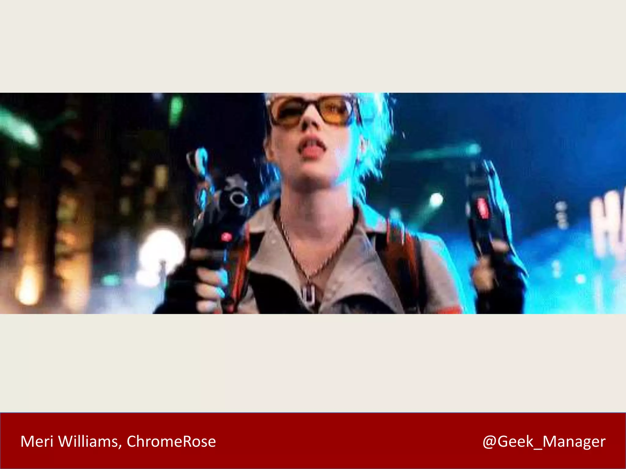 Meri Williams, ChromeRose @Geek_Manager
 