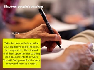 Discover people’s passions
@chudders
Take the time to find out what
your team love doing (hobbies,
techniques etc.) then t...